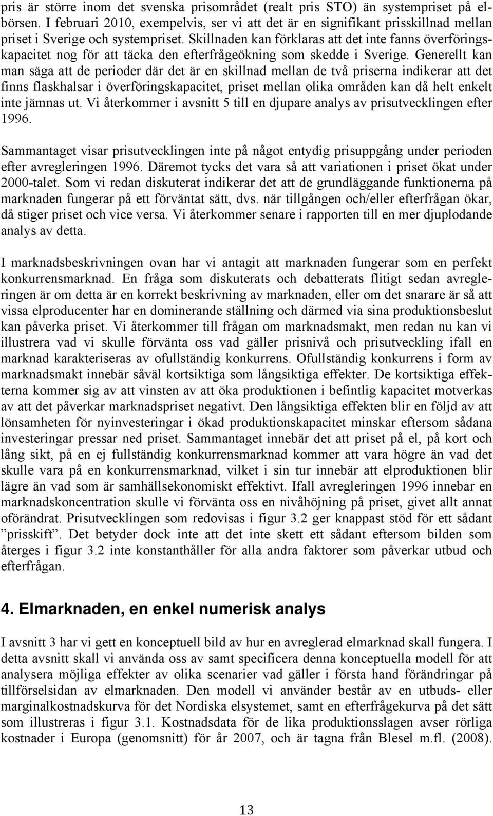 Private Costs for Electricity and Heat Generation. Rapport från projektet IEA and CASES Cost Assessment for Sustainable Energy Markets. Project No 518294 SES6, Deliverable No D4.1. Produktionsdata är tagna från IEA (www.