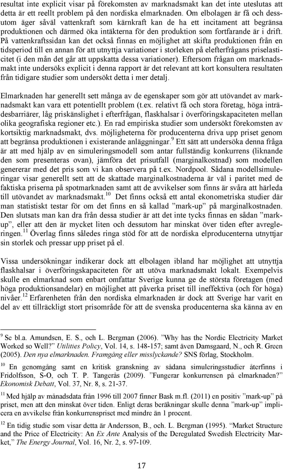 Det kan dock även finnas en möjlighet för företagen att utöva marknadsmakt i sina investeringsbeslut; om inträdesbarriärerna för nya företag är höga kan det vara lönsamt för de existerande elbolagen