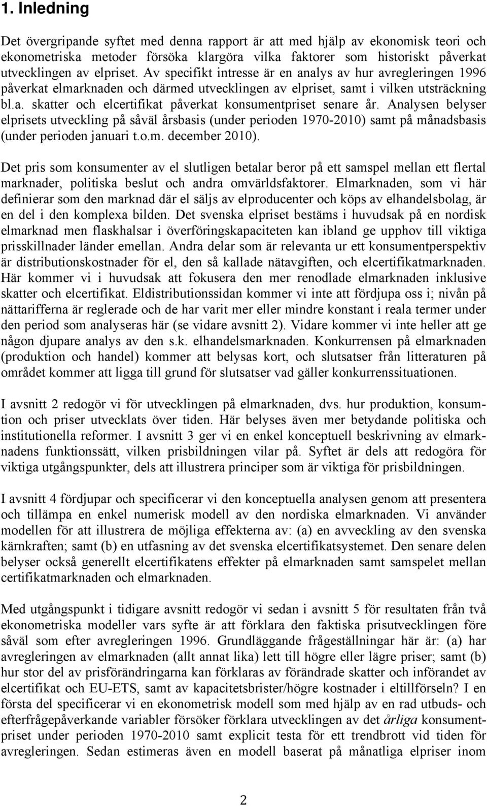 Analysen belyser elprisets utveckling på såväl årsbasis (under perioden 1970-2010) samt på månadsbasis (under perioden januari t.o.m. december 2010).