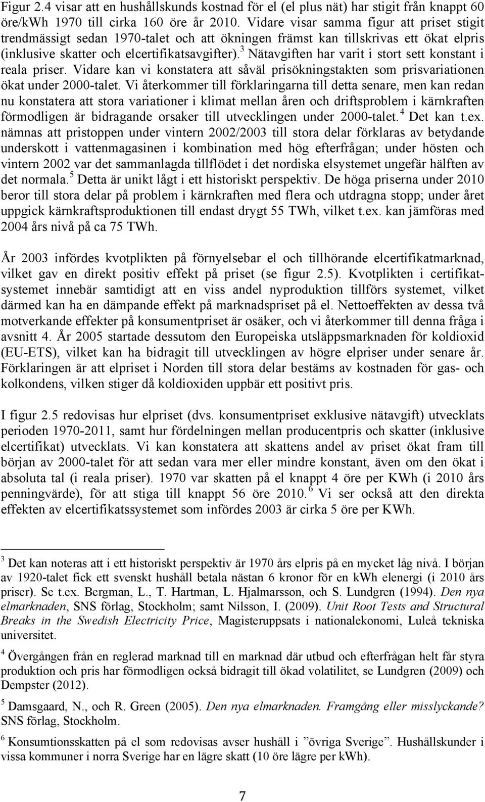 förhållanden med motsvarande prisnivå under reglerad marknadsstruktur. Detta utgör en ganska komplicerad kontrafaktisk analys, som vi kommer att återkomma till i avsnitt 5. 160.00 140.00 Öre/KWh 120.