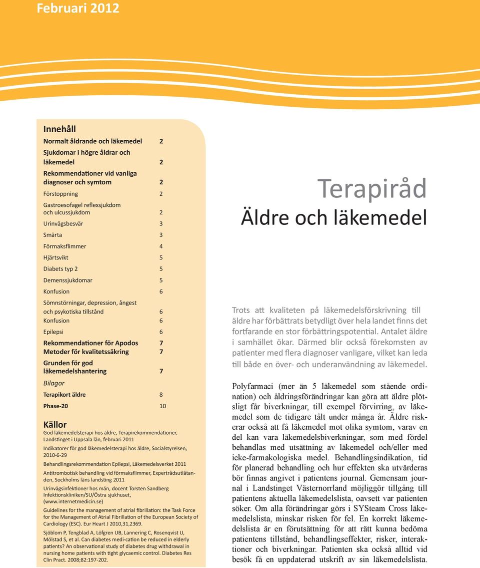 6 Rekommendationer för Apodos 7 Metoder för kvalitetssäkring 7 Grunden för god läkemedelshantering 7 Bilagor Terapikort äldre 8 Phase-20 10 Källor God läkemedelsterapi hos äldre,