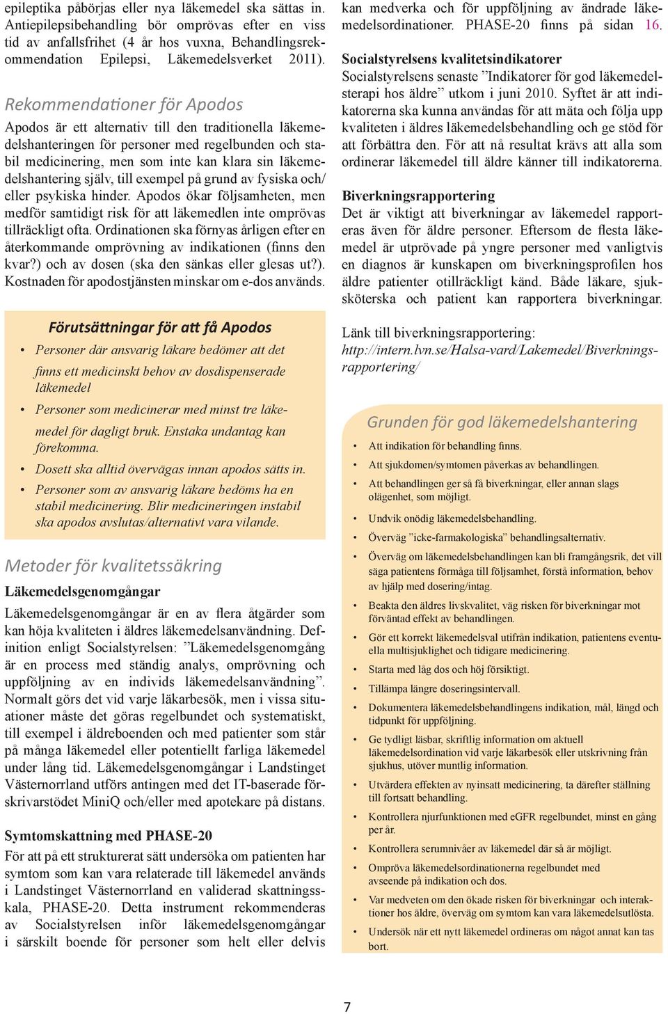 Rekommendationer för Apodos Apodos är ett alternativ till den traditionella läkemedelshanteringen för personer med regelbunden och stabil medicinering, men som inte kan klara sin läkemedelshantering