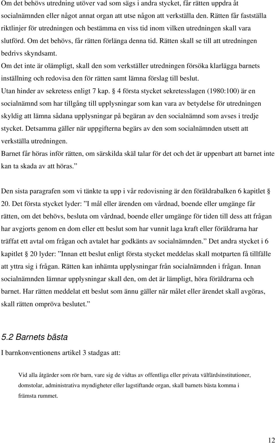 Rätten skall se till att utredningen bedrivs skyndsamt.