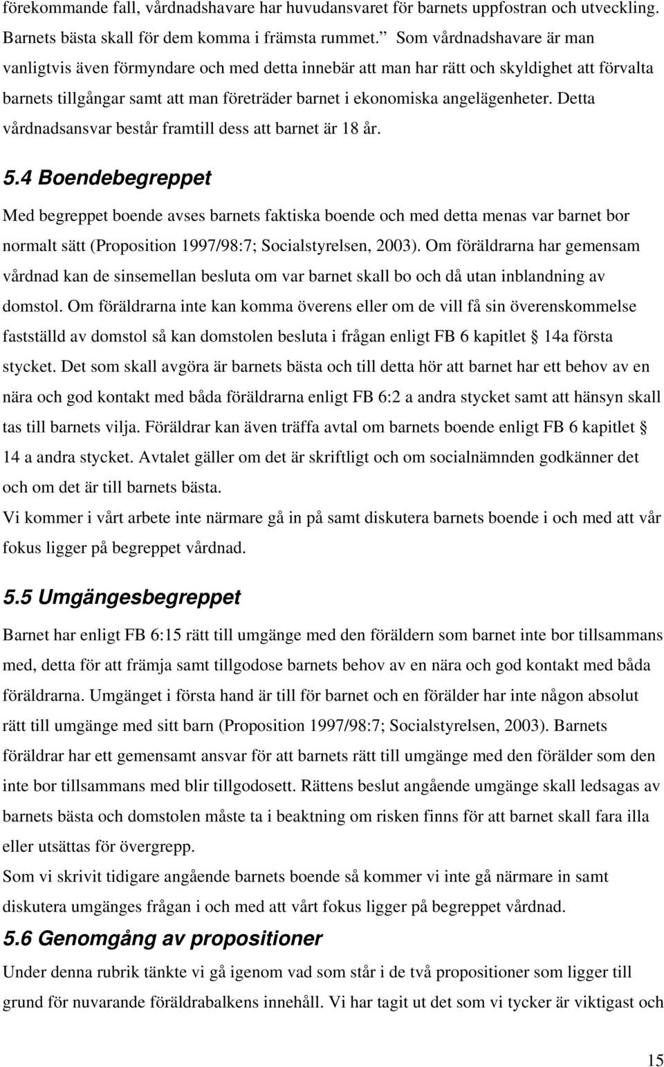 Detta vårdnadsansvar består framtill dess att barnet är 18 år. 5.