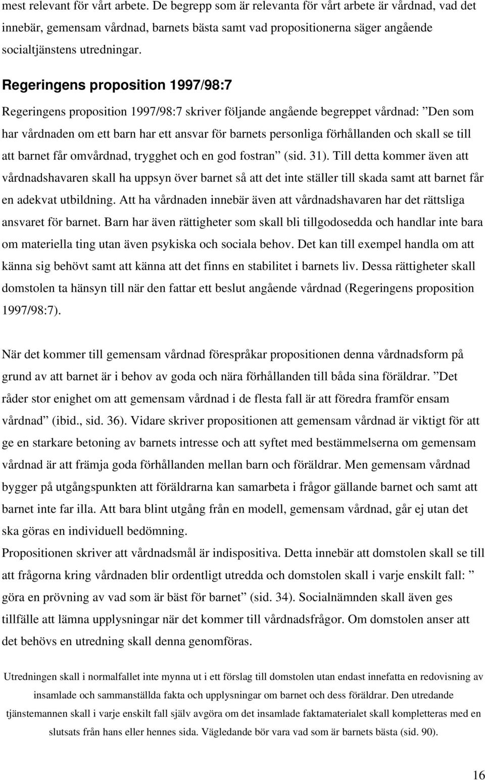 Regeringens proposition 1997/98:7 Regeringens proposition 1997/98:7 skriver följande angående begreppet vårdnad: Den som har vårdnaden om ett barn har ett ansvar för barnets personliga förhållanden