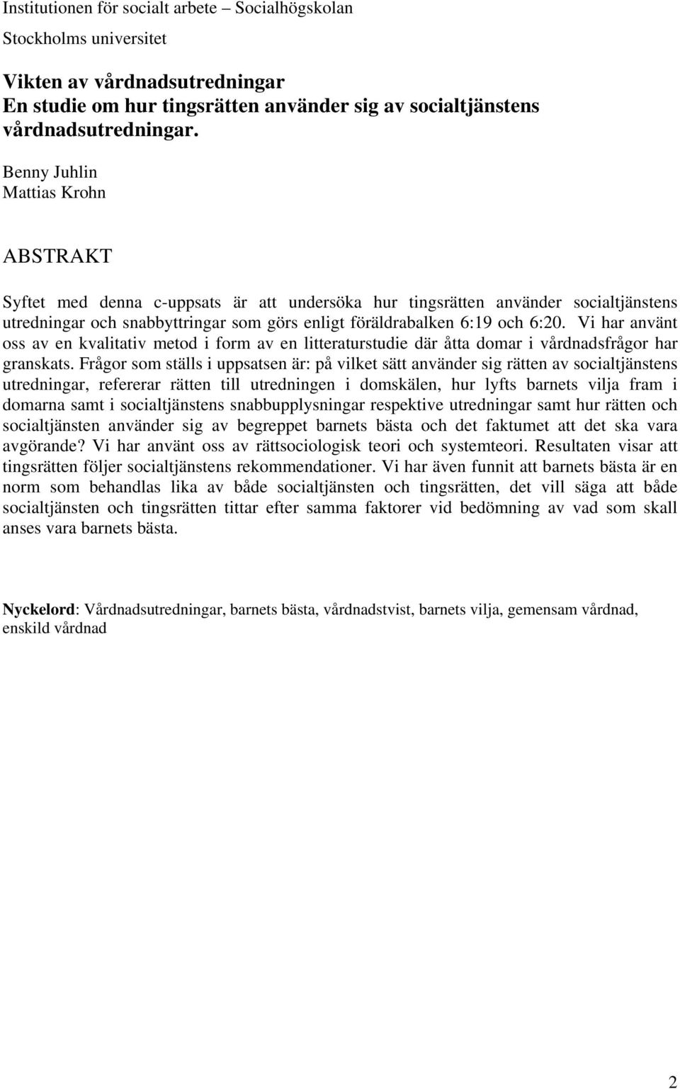Vi har använt oss av en kvalitativ metod i form av en litteraturstudie där åtta domar i vårdnadsfrågor har granskats.