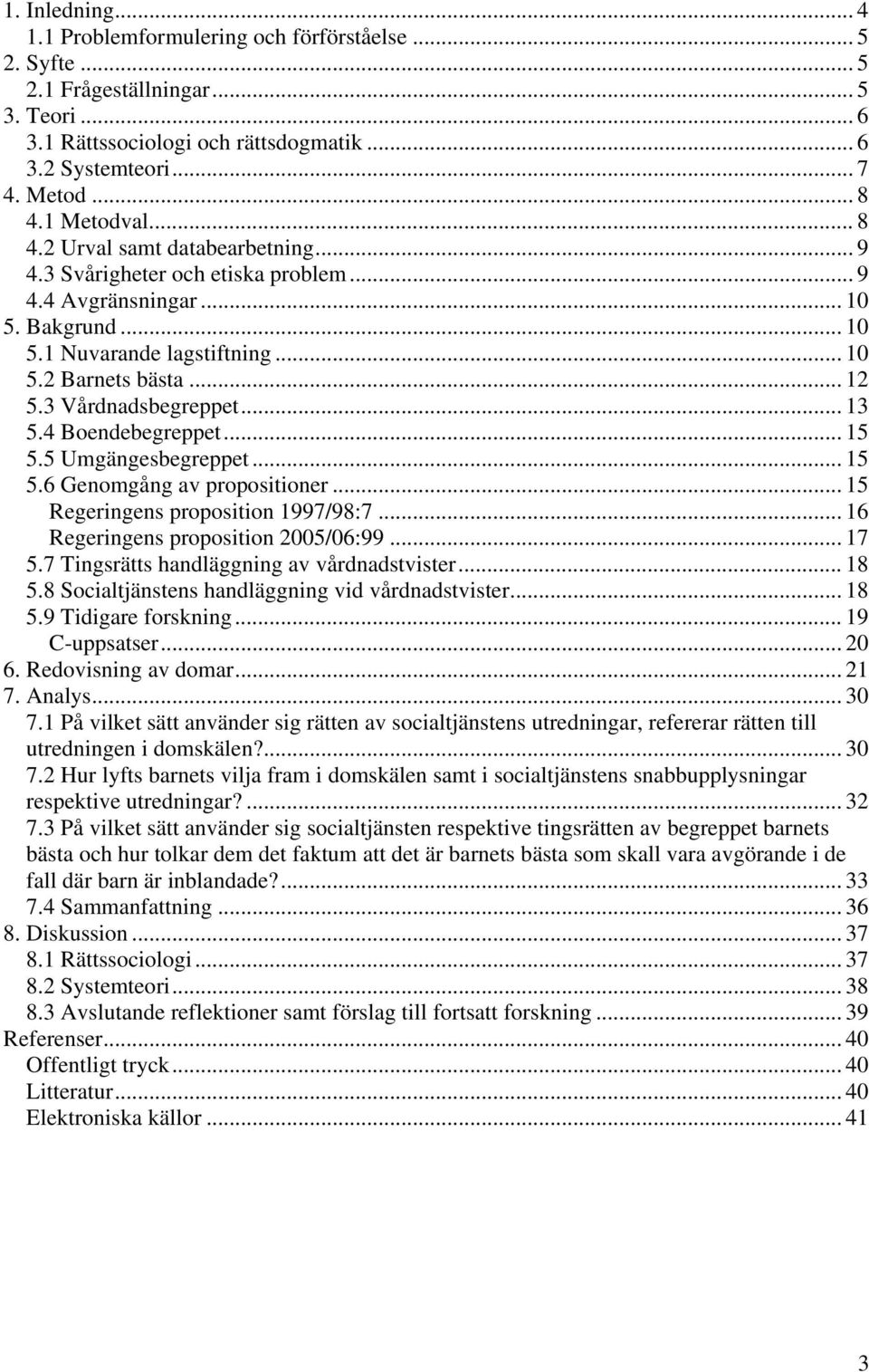 3 Vårdnadsbegreppet... 13 5.4 Boendebegreppet... 15 5.5 Umgängesbegreppet... 15 5.6 Genomgång av propositioner... 15 Regeringens proposition 1997/98:7... 16 Regeringens proposition 2005/06:99... 17 5.