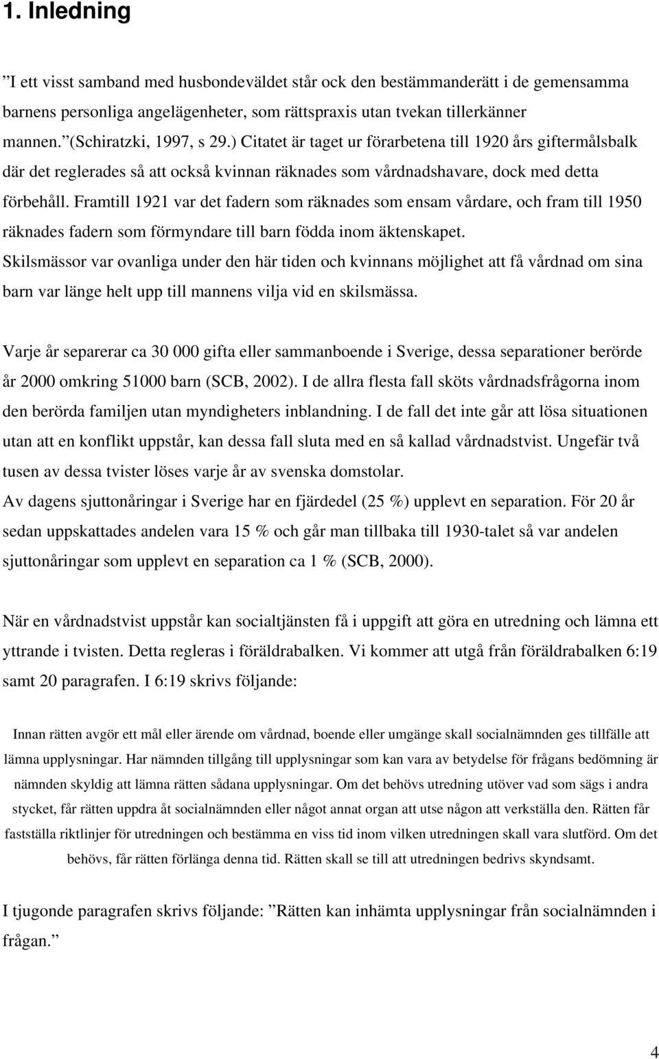 Framtill 1921 var det fadern som räknades som ensam vårdare, och fram till 1950 räknades fadern som förmyndare till barn födda inom äktenskapet.