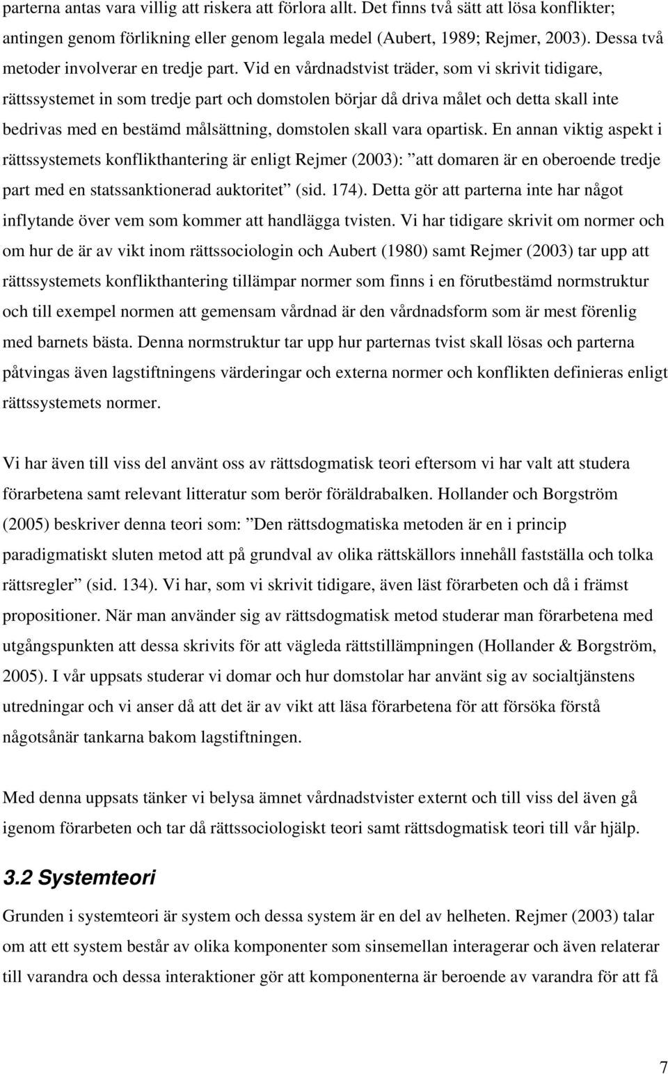 Vid en vårdnadstvist träder, som vi skrivit tidigare, rättssystemet in som tredje part och domstolen börjar då driva målet och detta skall inte bedrivas med en bestämd målsättning, domstolen skall