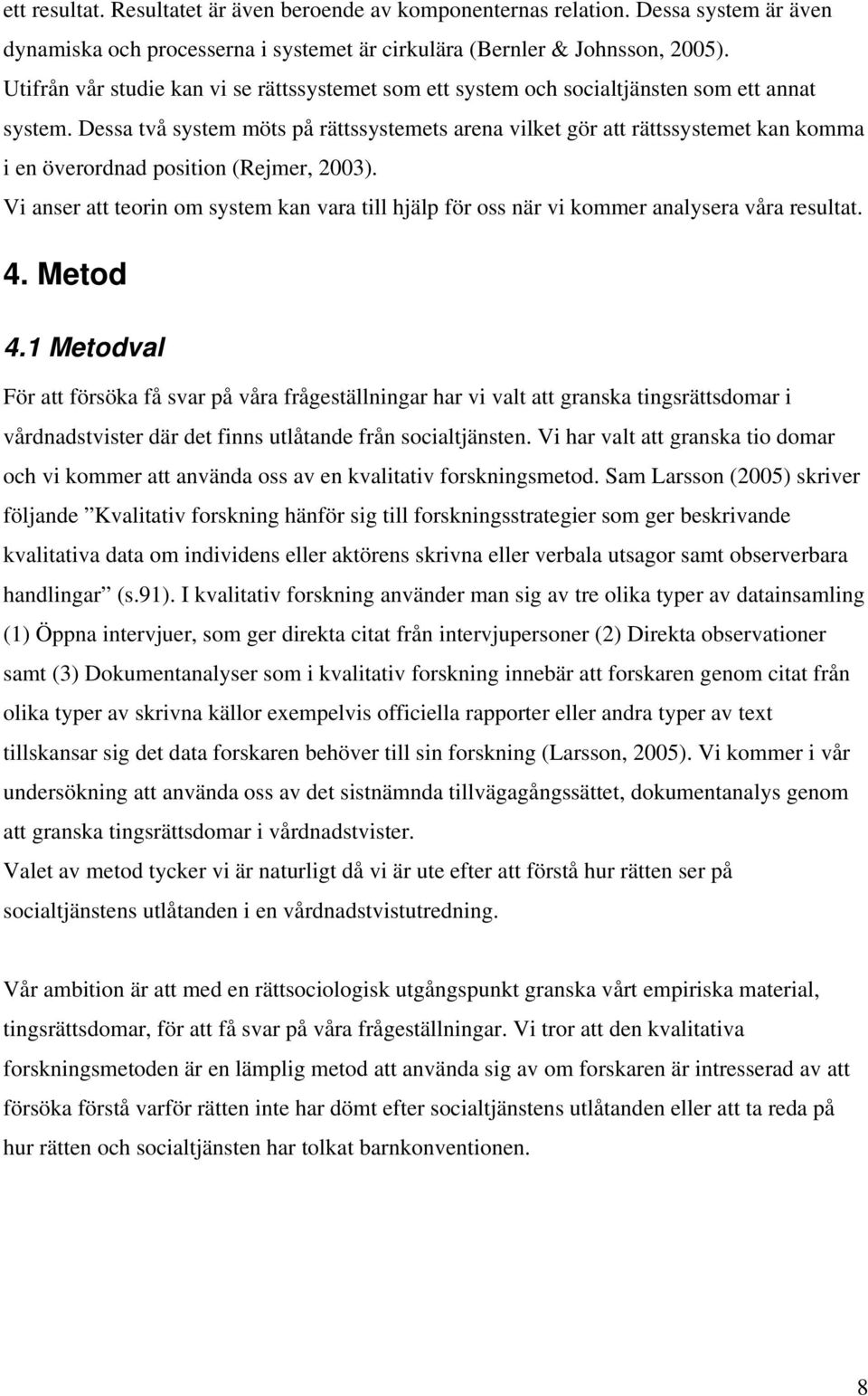 Dessa två system möts på rättssystemets arena vilket gör att rättssystemet kan komma i en överordnad position (Rejmer, 2003).