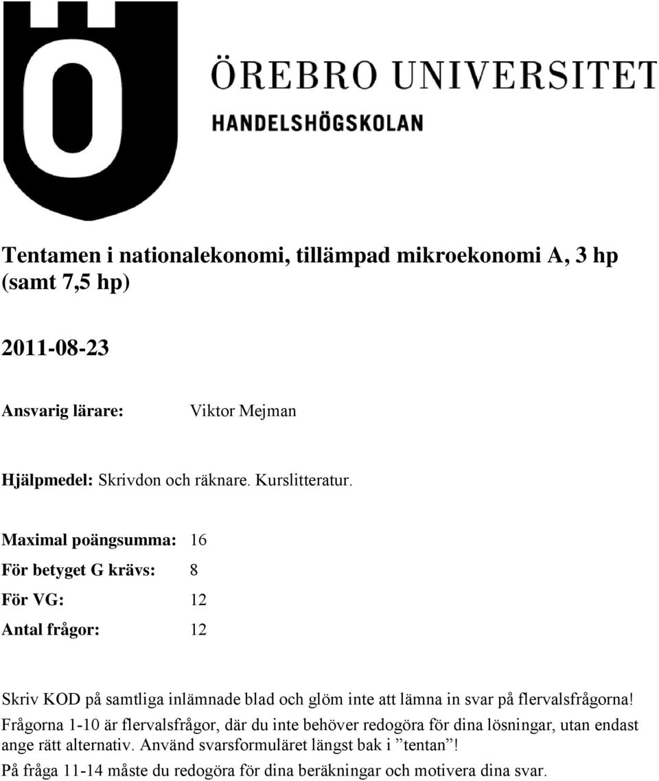 Maximal poängsumma: 16 För betyget G krävs: 8 För VG: 12 Antal frågor: 12 Skriv KOD på samtliga inlämnade blad och glöm inte att lämna in