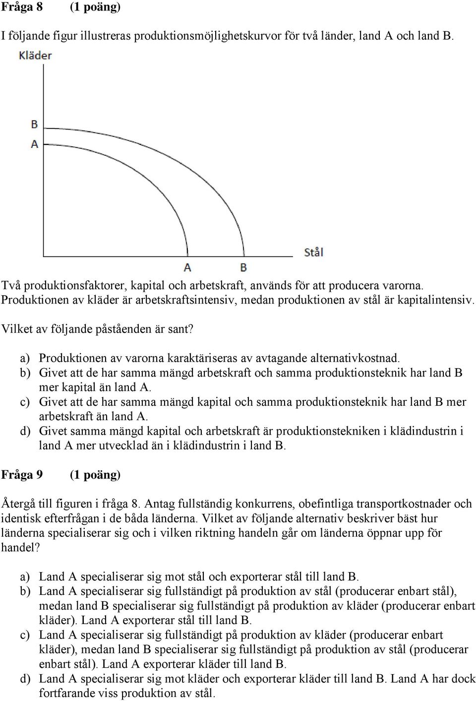 a) Produktionen av varorna karaktäriseras av avtagande alternativkostnad. b) Givet att de har samma mängd arbetskraft och samma produktionsteknik har land B mer kapital än land A.