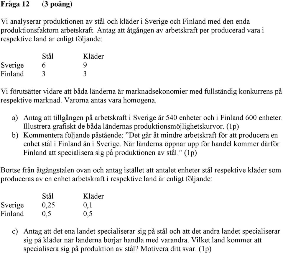 fullständig konkurrens på respektive marknad. Varorna antas vara homogena. a) Antag att tillgången på arbetskraft i Sverige är 540 enheter och i Finland 600 enheter.