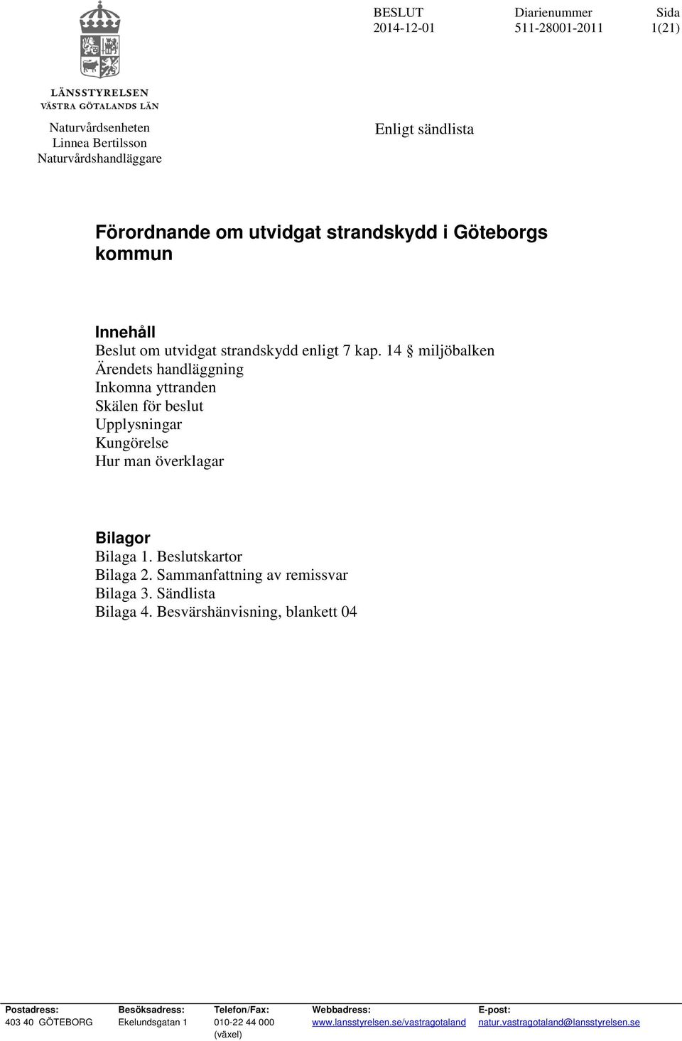 14 miljöbalken Ärendets handläggning Inkomna yttranden Skälen för beslut Upplysningar Kungörelse Hur man överklagar Bilagor Bilaga 1.