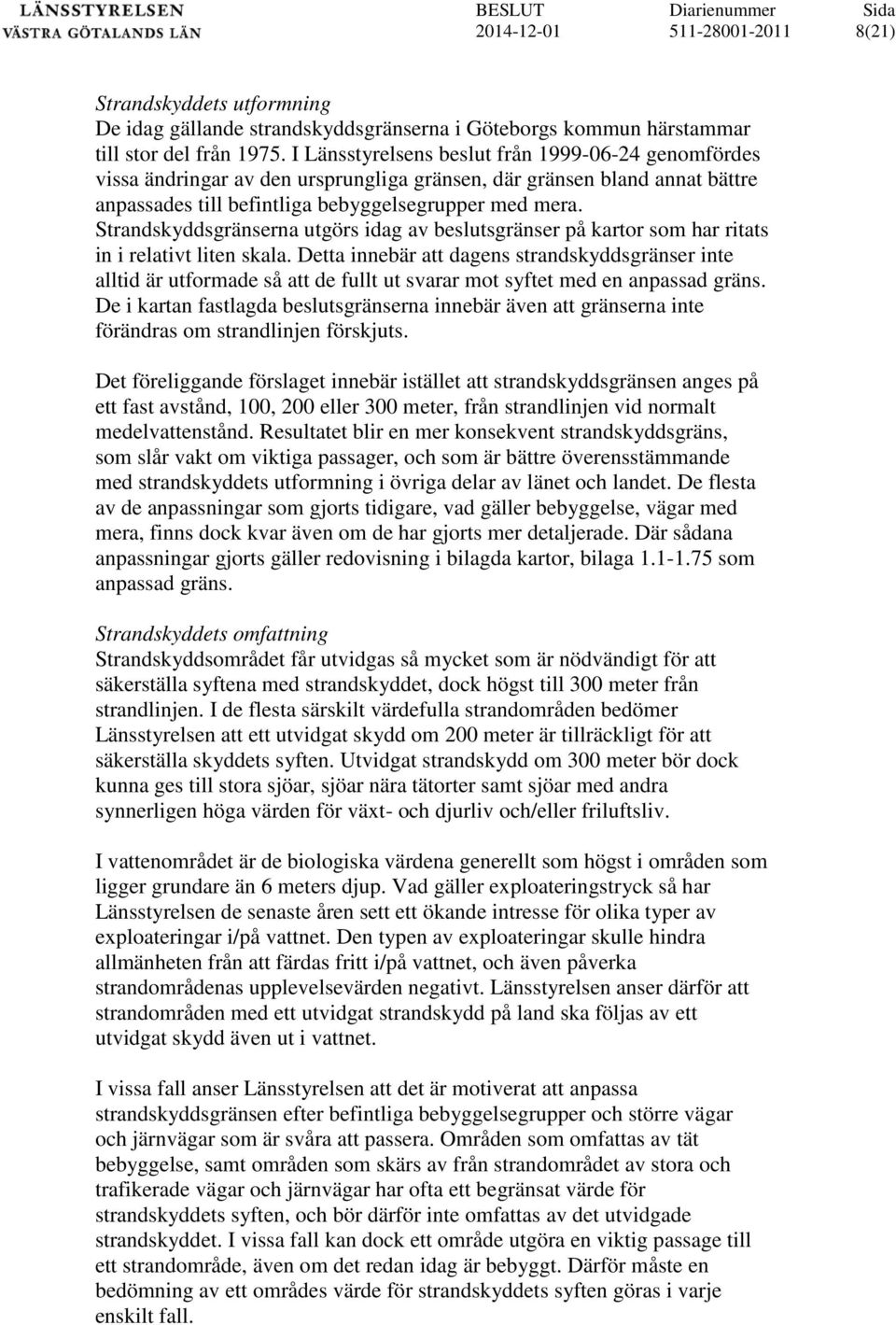 Strandskyddsgränserna utgörs idag av beslutsgränser på kartor som har ritats in i relativt liten skala.