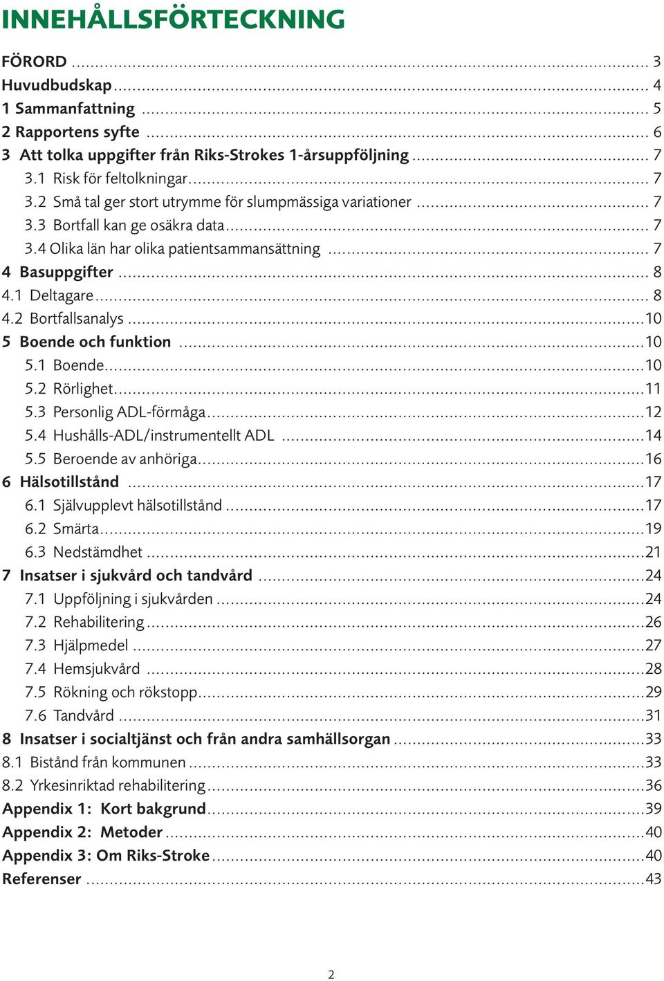 .. 8 4.1 Deltagare... 8 4.2 Bortfallsanalys...10 5 Boende och funktion...10 5.1 Boende...10 5.2 Rörlighet...11 5.3 Personlig ADL-förmåga...12 5.4 Hushålls-ADL/instrumentellt ADL...14 5.