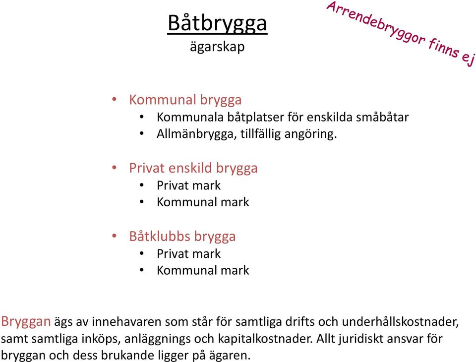 Privat enskild brygga Privat mark Kommunal mark Båtklubbs brygga Privat mark Kommunal mark Bryggan ägs
