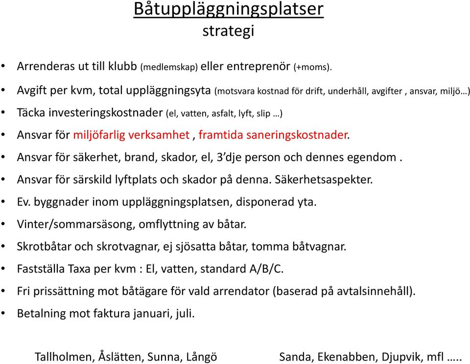 verksamhet, framtida saneringskostnader. Ansvar för säkerhet, brand, skador, el, 3 dje person och dennes egendom. Ansvar för särskild lyftplats och skador på denna. Säkerhetsaspekter. Ev.