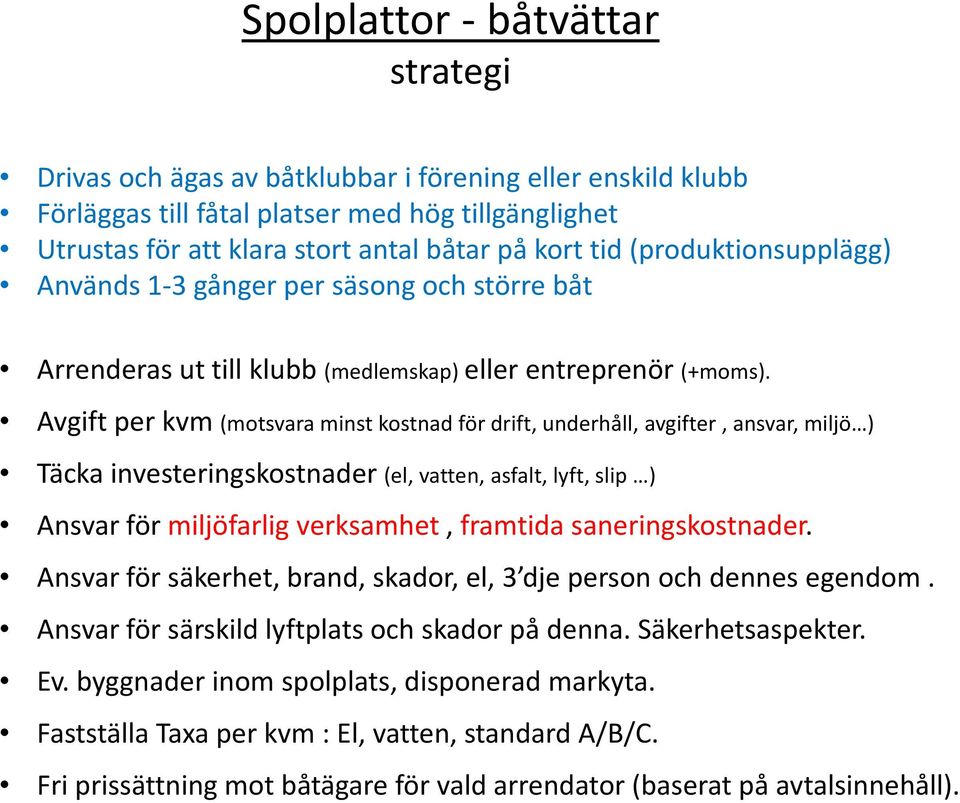 Avgift per kvm (motsvara minst kostnad för drift, underhåll, avgifter, ansvar, miljö ) Täcka investeringskostnader (el, vatten, asfalt, lyft, slip ) Ansvar för miljöfarlig verksamhet, framtida