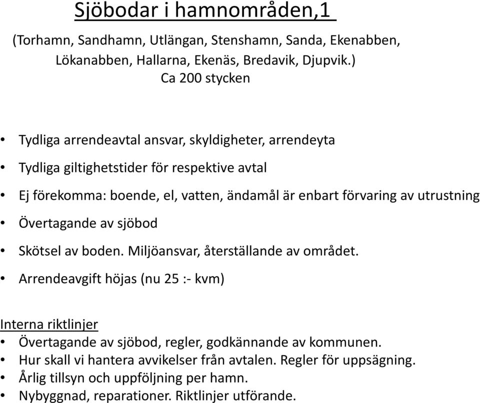 enbart förvaring av utrustning Övertagande av sjöbod Skötsel av boden. Miljöansvar, återställande av området.