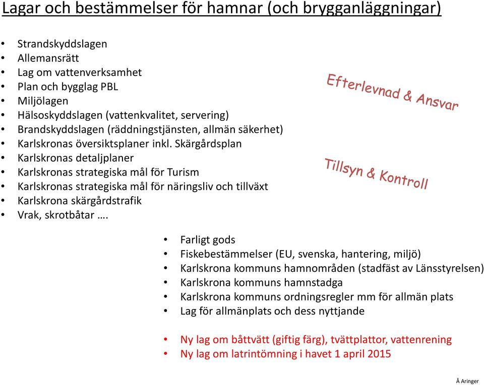 Skärgårdsplan Karlskronas detaljplaner Karlskronas strategiska mål för Turism Karlskronas strategiska mål för näringsliv och tillväxt Karlskrona skärgårdstrafik Vrak, skrotbåtar.