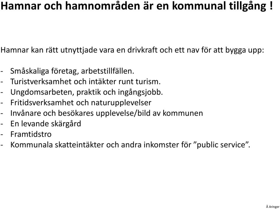 - Turistverksamhet och intäkter runt turism. - Ungdomsarbeten, praktik och ingångsjobb.