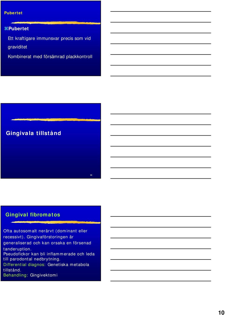 Gingivaförstoringen är generaliserad och kan orsaka en försenad tanderuption.