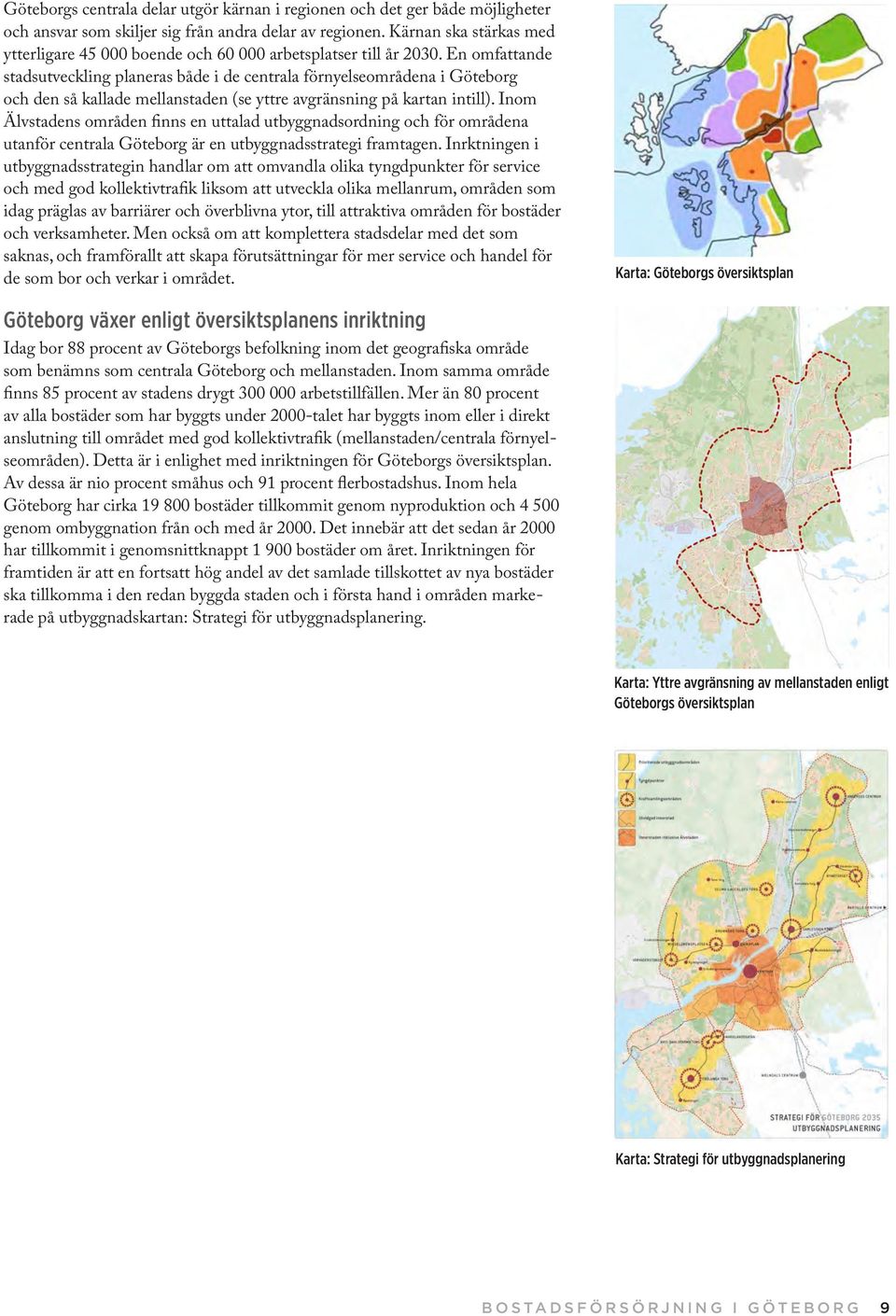 En omfattande stadsutveckling planeras både i de centrala förnyelseområdena i Göteborg och den så kallade mellanstaden (se yttre avgränsning på kartan intill).