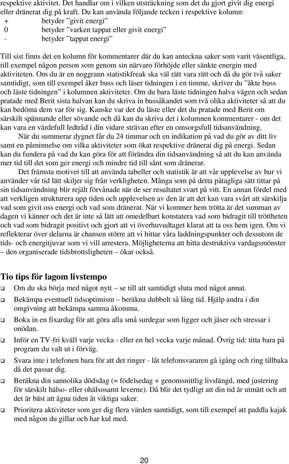 anteckna saker som varit väsentliga, till exempel någon person som genom sin närvaro förhöjde eller sänkte energin med aktiviteten.