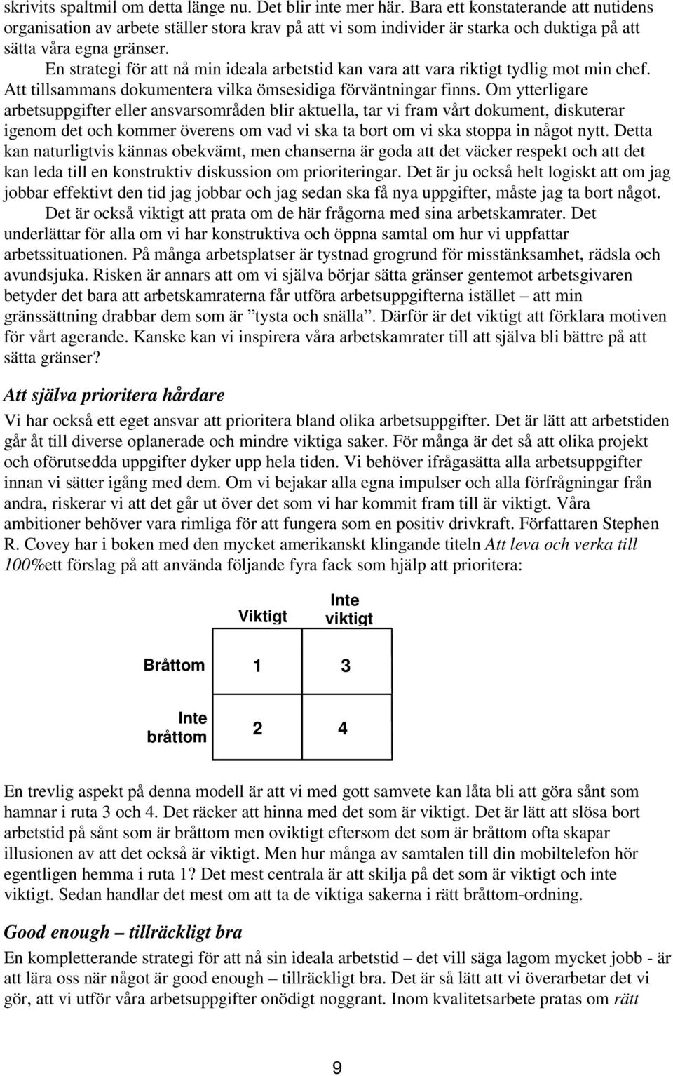 En strategi för att nå min ideala arbetstid kan vara att vara riktigt tydlig mot min chef. Att tillsammans dokumentera vilka ömsesidiga förväntningar finns.