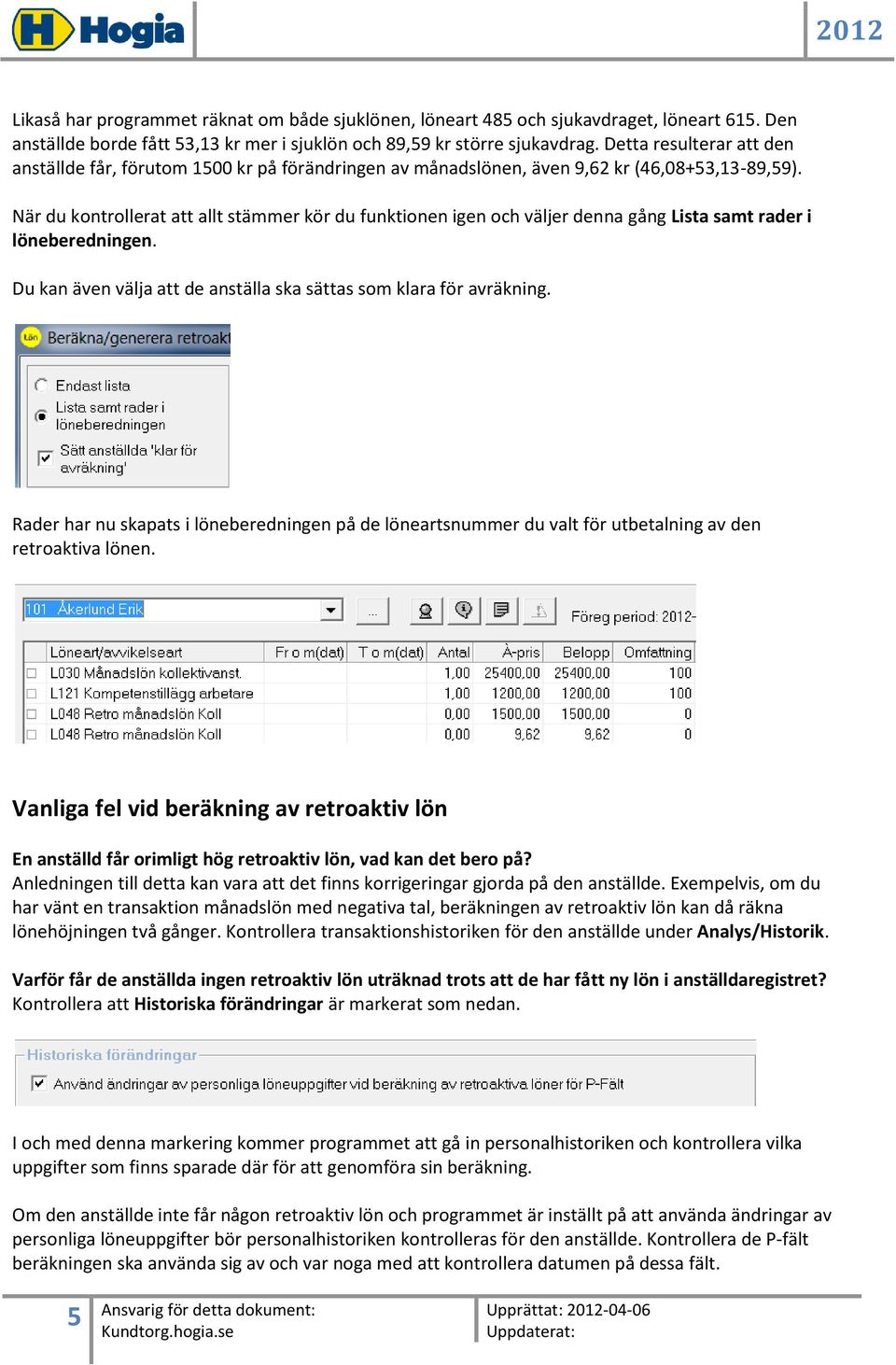 När du kontrollerat att allt stämmer kör du funktionen igen och väljer denna gång Lista samt rader i löneberedningen. Du kan även välja att de anställa ska sättas som klara för avräkning.