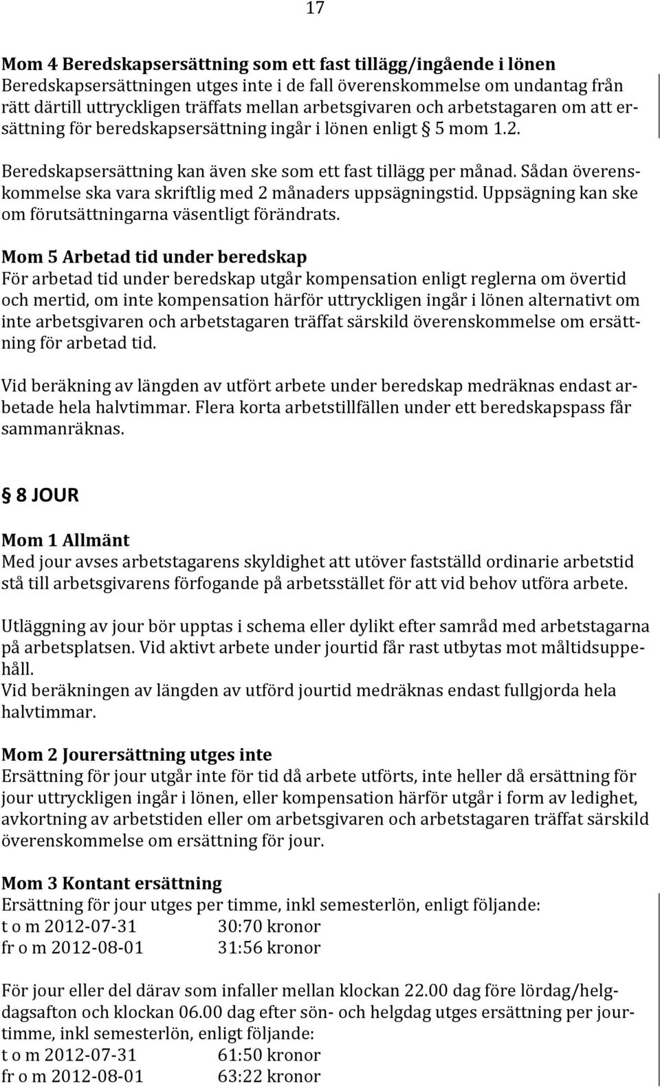 Sådan överenskommelse ska vara skriftlig med 2 månaders uppsägningstid. Uppsägning kan ske om förutsättningarna väsentligt förändrats.