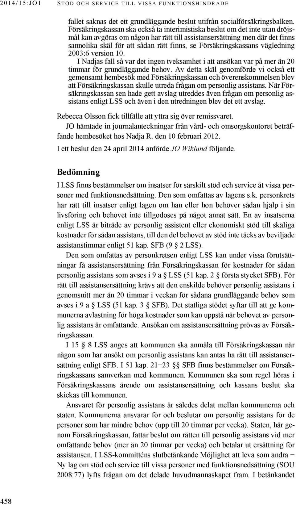 Försäkringskassans vägledning 2003:6 version 10. I Nadjas fall så var det ingen tveksamhet i att ansökan var på mer än 20 timmar för grundläggande behov.