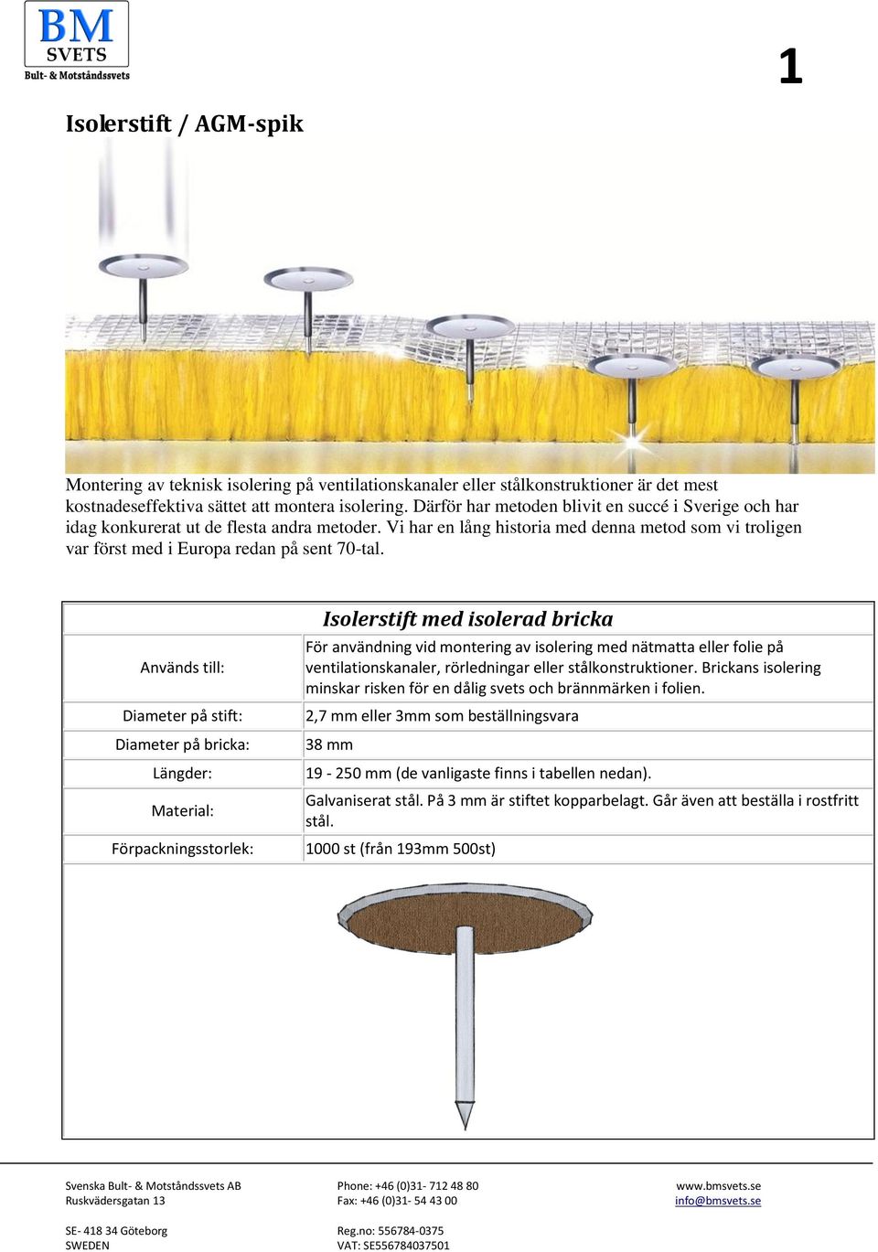 Isolerstift med isolerad bricka För användning vid montering av isolering med nätmatta eller folie på ventilationskanaler, rörledningar eller stålkonstruktioner.