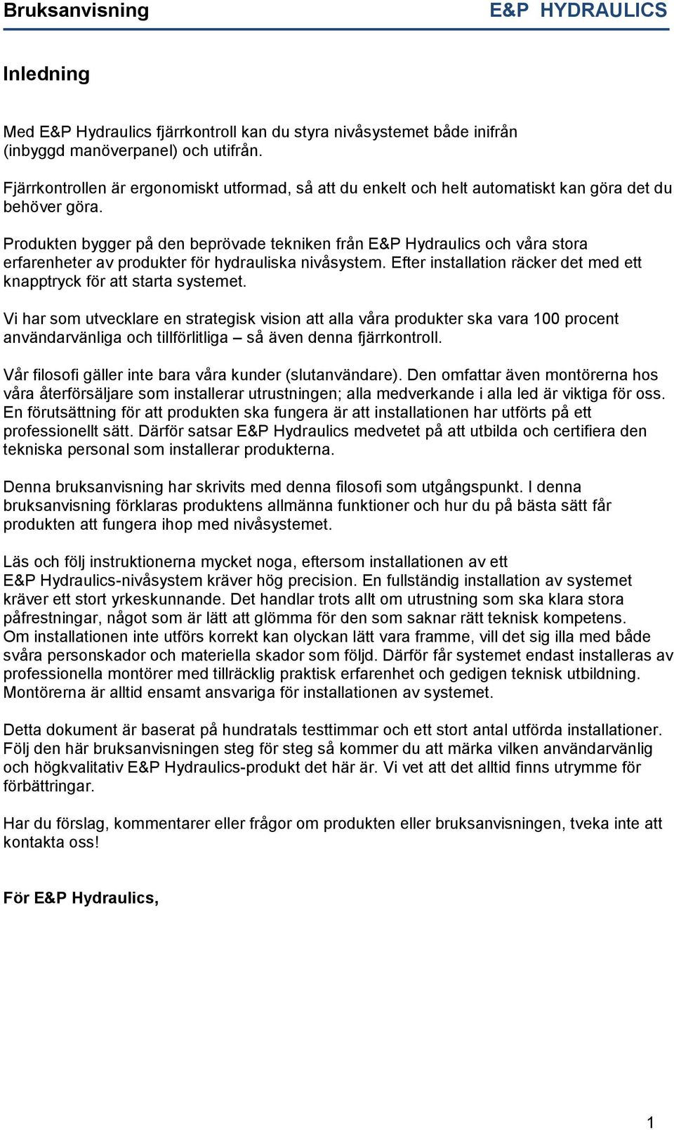 Produkten bygger på den beprövade tekniken från E&P Hydraulics och våra stora erfarenheter av produkter för hydrauliska nivåsystem.