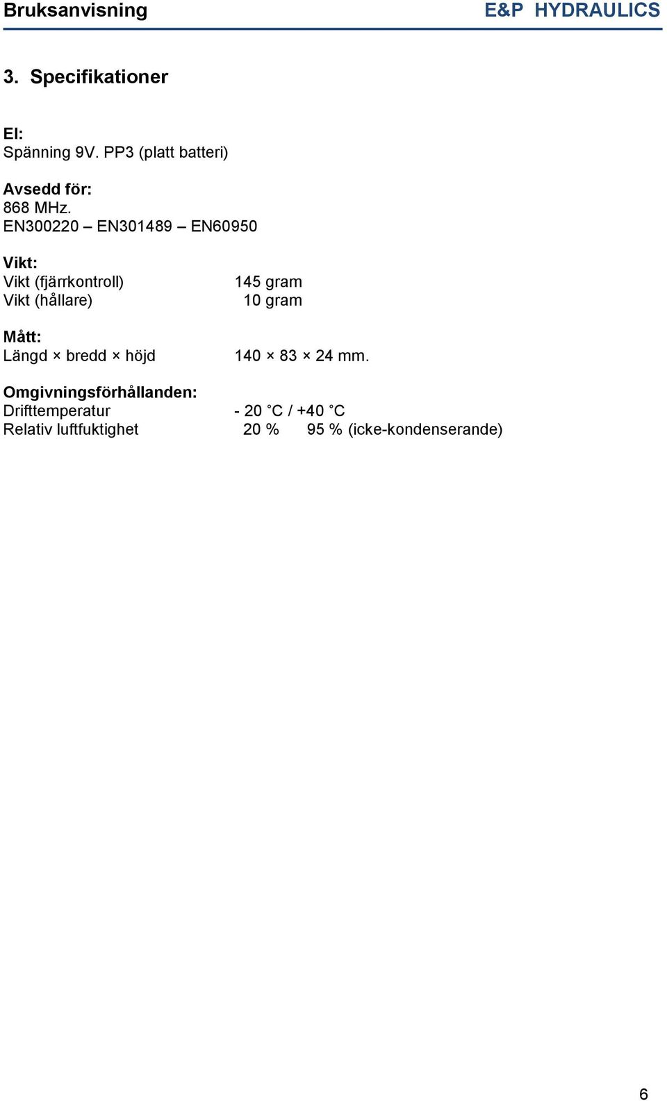 Längd bredd höjd 145 gram 10 gram 140 83 24 mm.