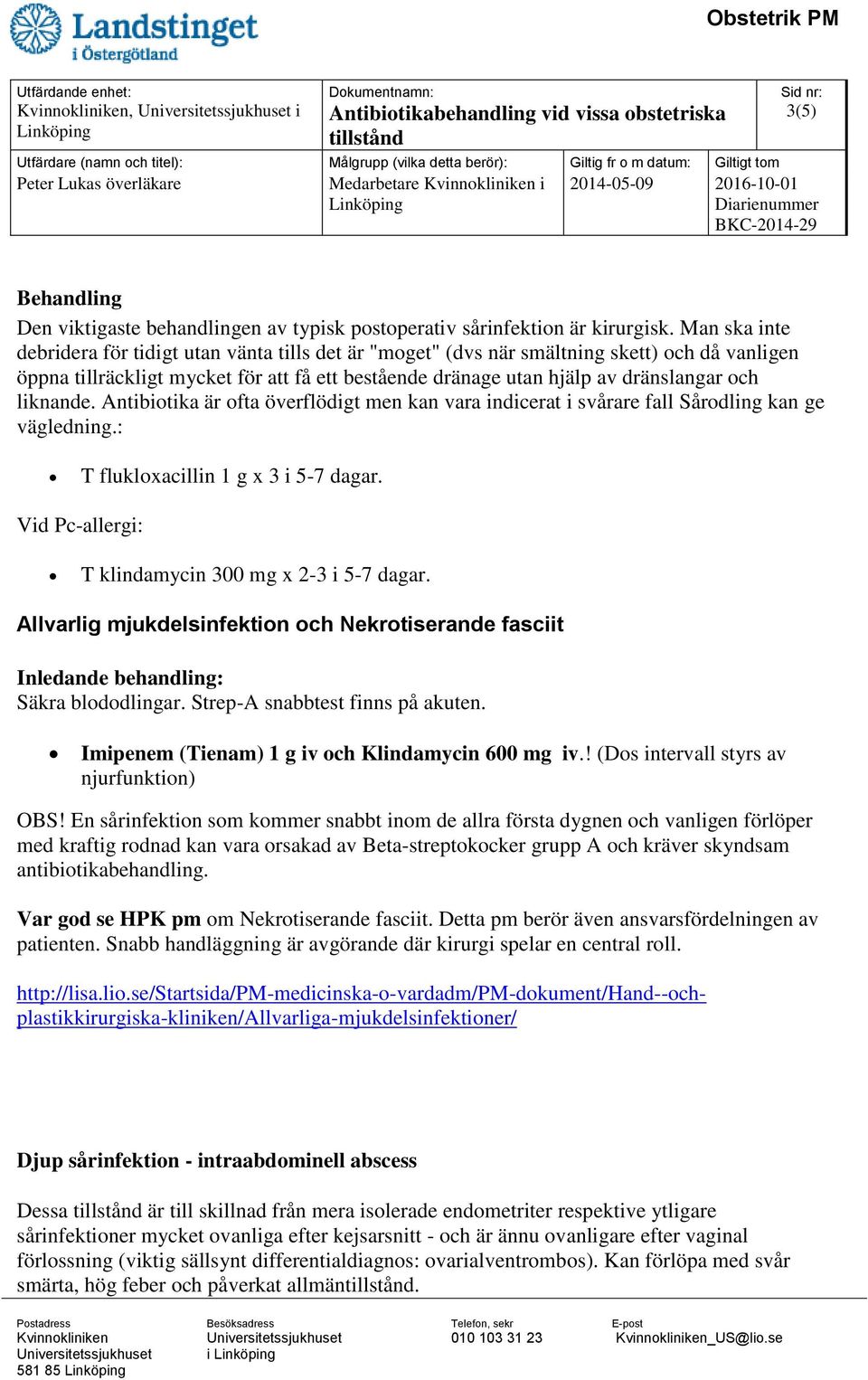 liknande. Antibiotika är ofta överflödigt men kan vara indicerat i svårare fall Sårodling kan ge vägledning.: T flukloxacillin 1 g x 3 i 5-7 dagar.