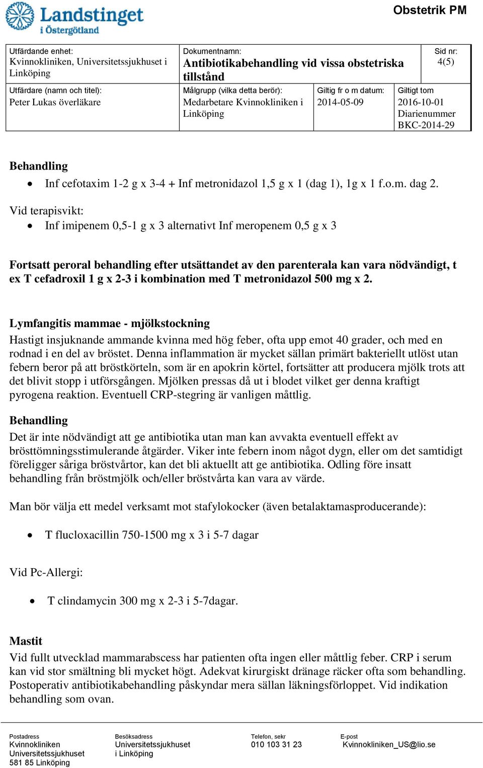 kombination med T metronidazol 500 mg x 2. Lymfangitis mammae - mjölkstockning Hastigt insjuknande ammande kvinna med hög feber, ofta upp emot 40 grader, och med en rodnad i en del av bröstet.