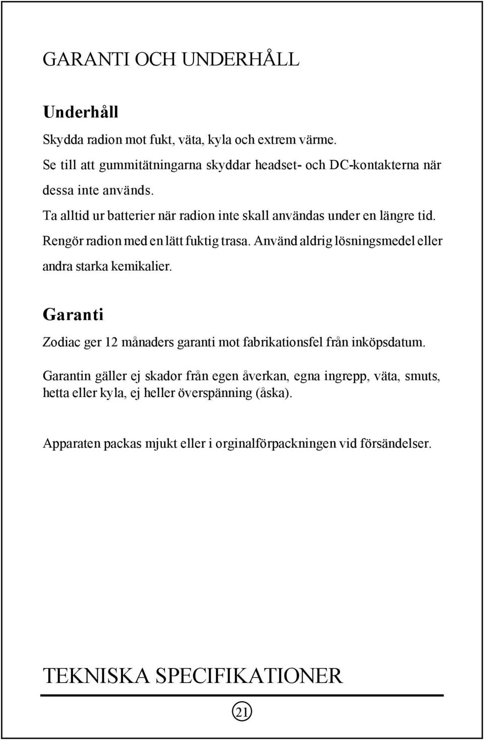 Ta alltid ur batterier när radion inte skall användas under en längre tid. Rengör radion med en lätt fuktig trasa.