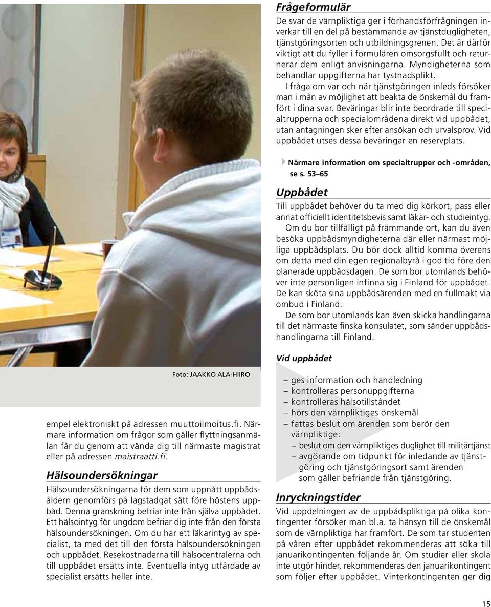 I fråga om var och när tjänstgöringen inleds försöker man i mån av möjlighet att beakta de önskemål du framfört i dina svar.