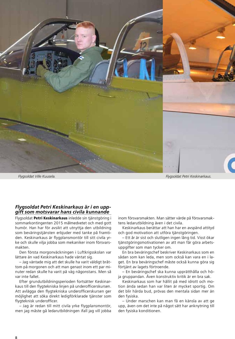 Han har för avsikt att utnyttja den utbildning som beväringstjänsten erbjuder med tanke på framtiden.