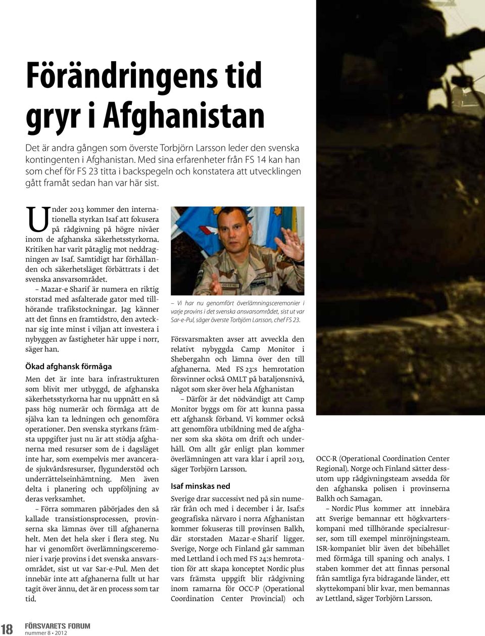 Under 2013 kommer den internationella styrkan Isaf att fokusera på rådgivning på högre nivåer inom de afghanska säkerhetsstyrkorna. Kritiken har varit påtaglig mot neddragningen av Isaf.
