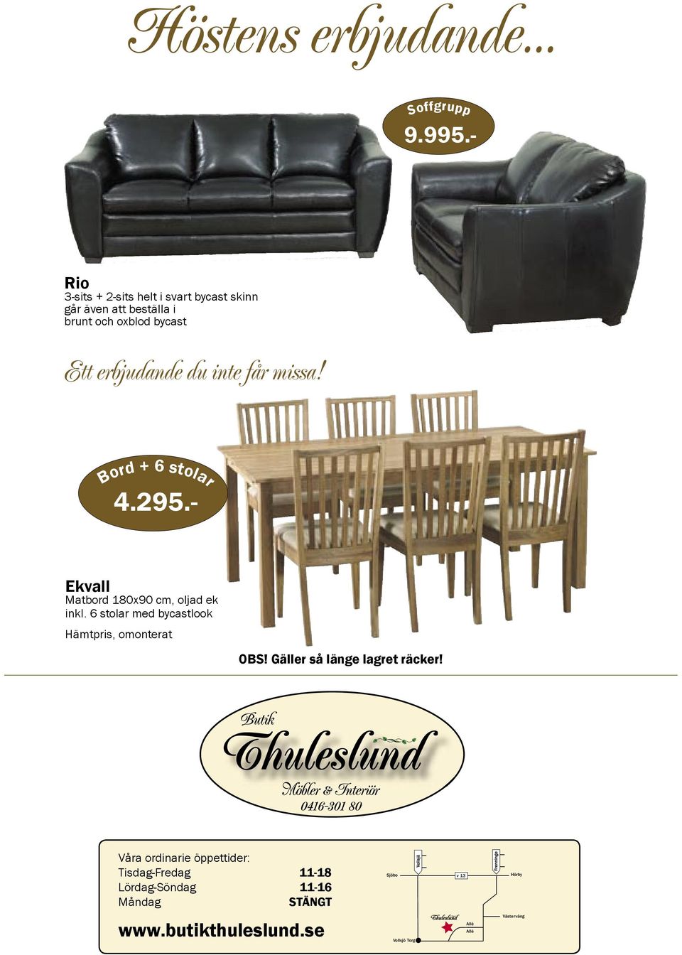 erbjudande du inte får missa! Bord + 6 stolar 9.995.- 4.295.- Ekvall Matbord 180x90 cm, oljad ek inkl.