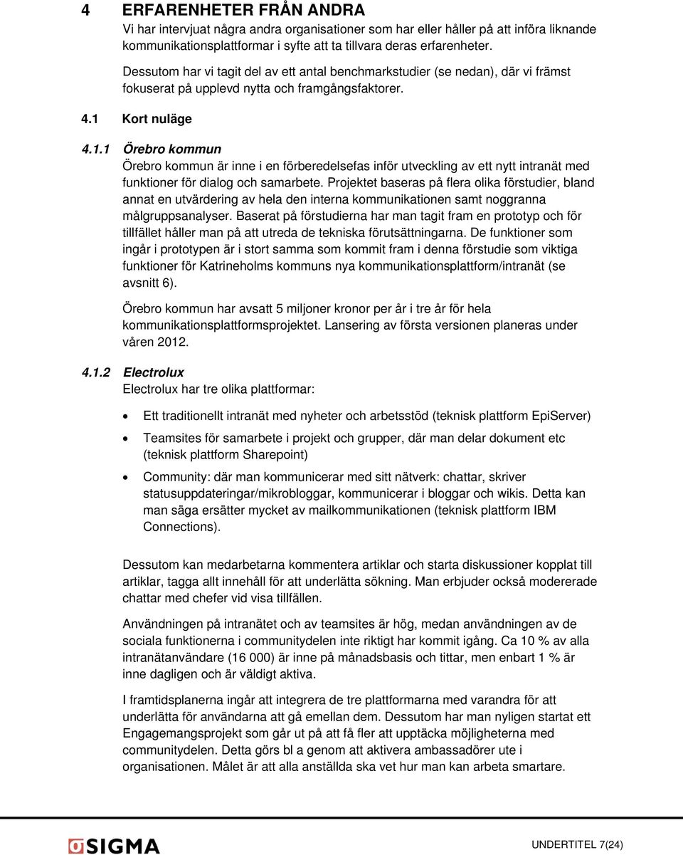 Kort nuläge 4.1.1 Örebro kommun Örebro kommun är inne i en förberedelsefas inför utveckling av ett nytt intranät med funktioner för dialog och samarbete.
