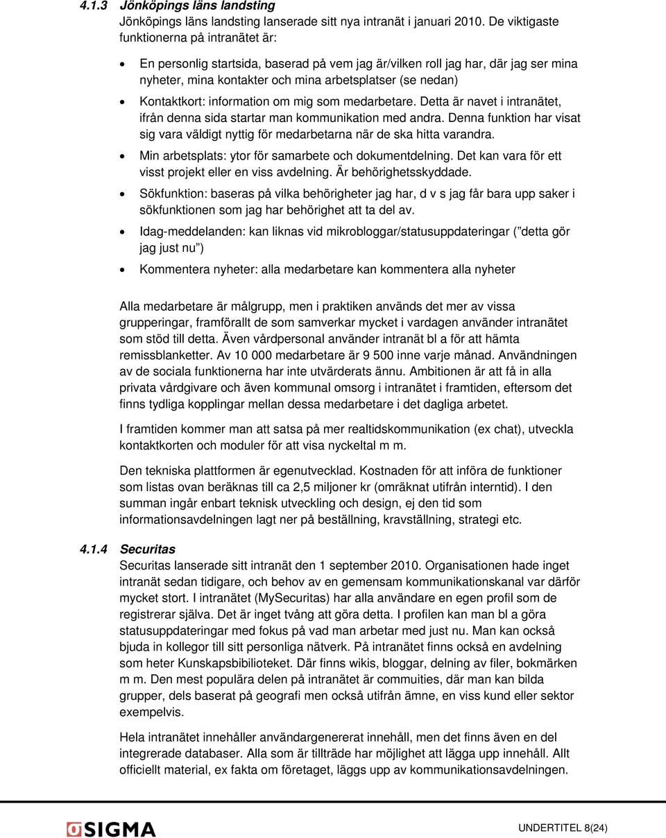 information om mig som medarbetare. Detta är navet i intranätet, ifrån denna sida startar man kommunikation med andra.