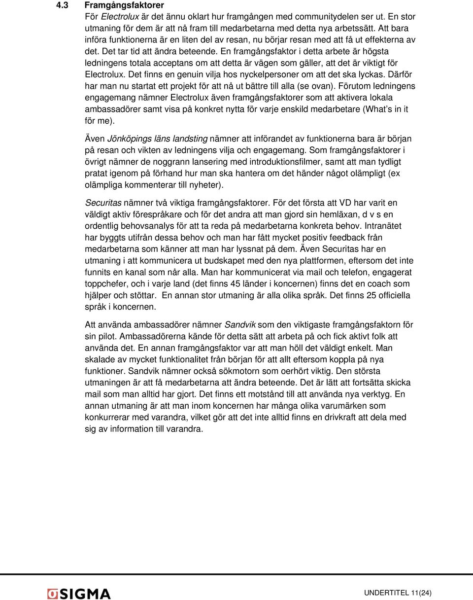 En framgångsfaktor i detta arbete är högsta ledningens totala acceptans om att detta är vägen som gäller, att det är viktigt för Electrolux.