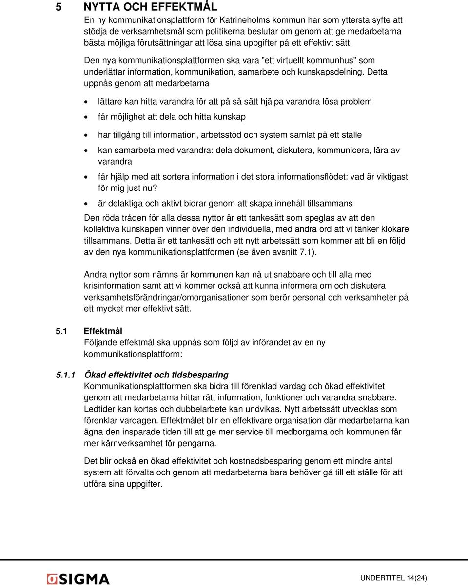 Den nya kommunikationsplattformen ska vara ett virtuellt kommunhus som underlättar information, kommunikation, samarbete och kunskapsdelning.