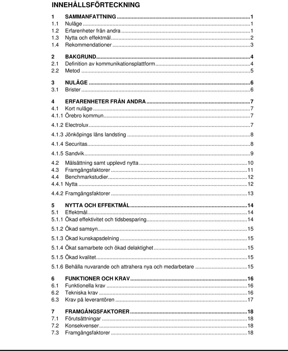 .. 8 4.1.4 Securitas... 8 4.1.5 Sandvik... 9 4.2 Målsättning samt upplevd nytta... 10 4.3 Framgångsfaktorer... 11 4.4 Benchmarkstudier... 12 4.4.1 Nytta... 12 4.4.2 Framgångsfaktorer.