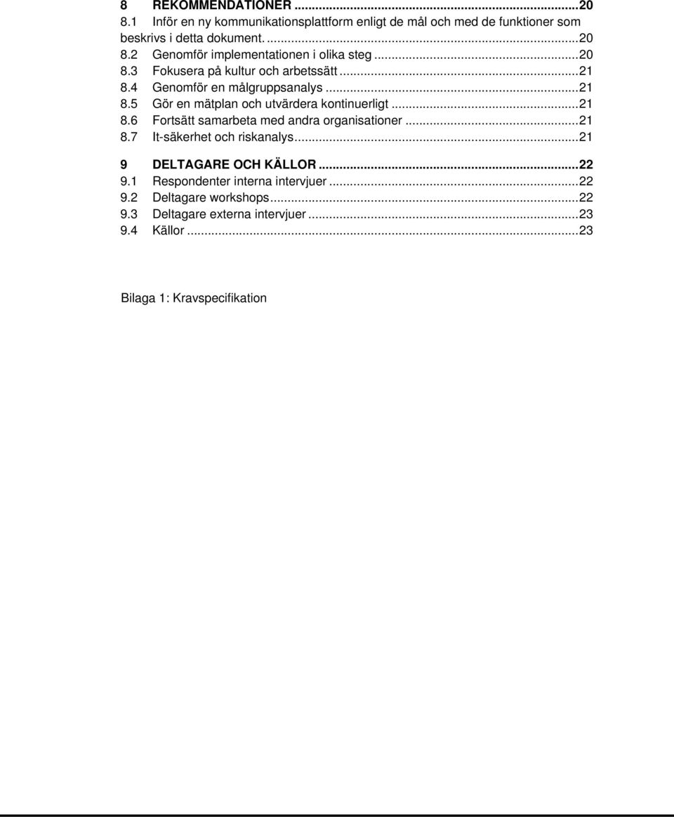 .. 21 8.7 It-säkerhet och riskanalys... 21 9 DELTAGARE OCH KÄLLOR... 22 9.1 Respondenter interna intervjuer... 22 9.2 Deltagare workshops... 22 9.3 Deltagare externa intervjuer.