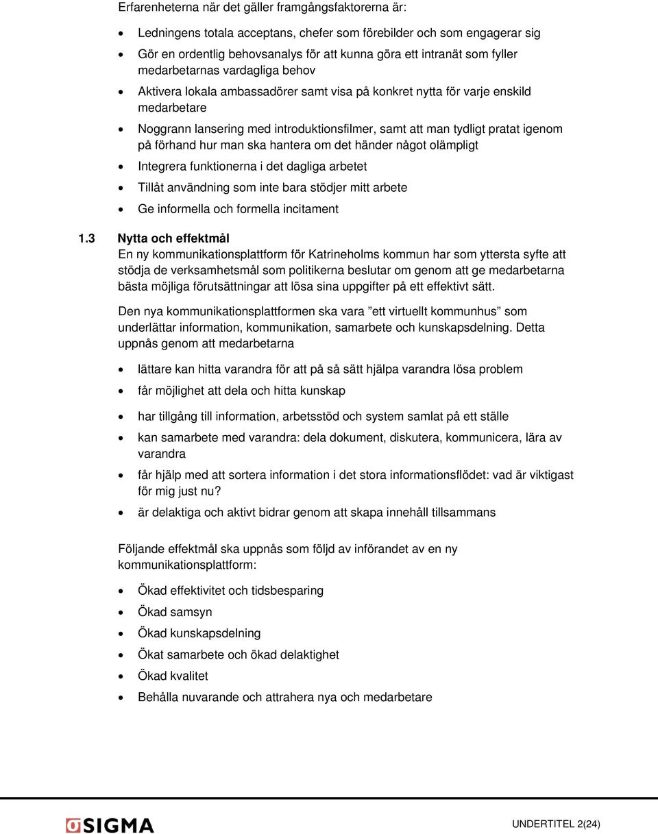 förhand hur man ska hantera om det händer något olämpligt Integrera funktionerna i det dagliga arbetet Tillåt användning som inte bara stödjer mitt arbete Ge informella och formella incitament 1.